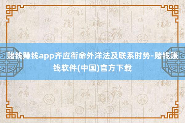 赌钱赚钱app齐应衔命外洋法及联系时势-赌钱赚钱软件(中国)官方下载