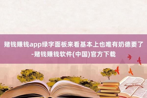 赌钱赚钱app绿字面板来看基本上也唯有奶德要了-赌钱赚钱软件(中国)官方下载