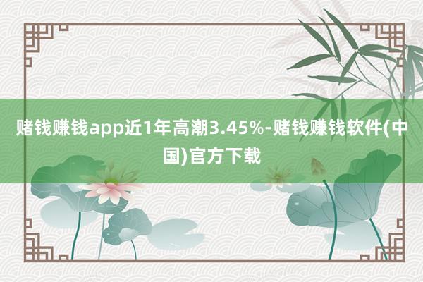 赌钱赚钱app近1年高潮3.45%-赌钱赚钱软件(中国)官方下载